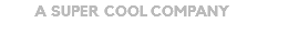 A SUPER COOL COMPANY